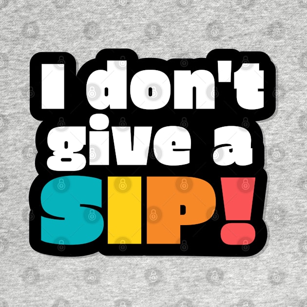 I don't give a sip! by BrightLightArts